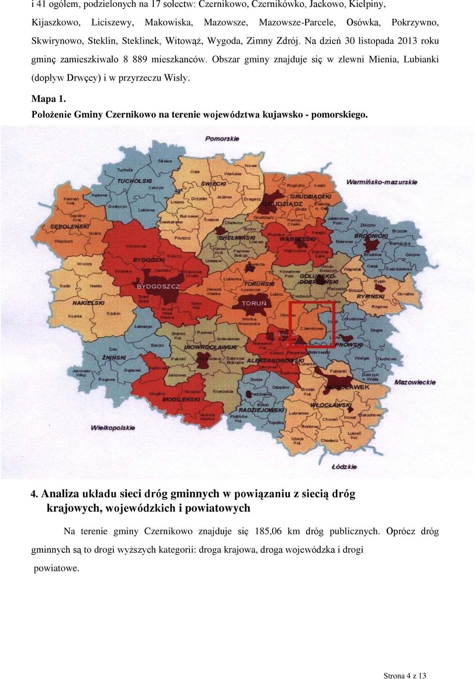 Obszar gminy znajduje siç w zlewni Mienia, Lubianki (dopływ Drwçcy) i w przyrzeczu Wisły. Mapa 1. Położenie Gminy na terenie województwa kujawsko - pomorskiego. 4.