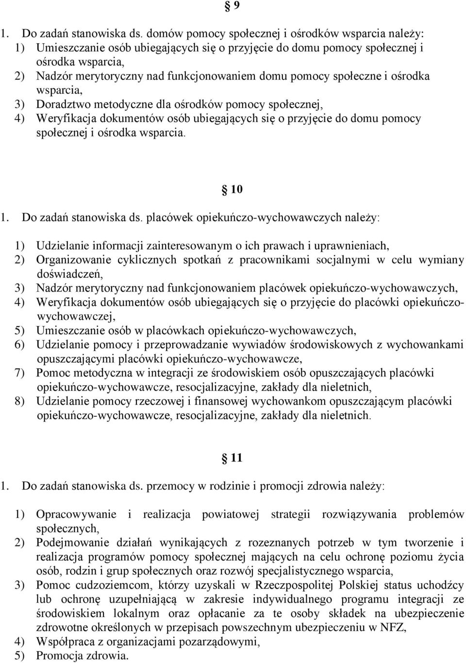 pomocy społeczne i ośrodka wsparcia, 3) Doradztwo metodyczne dla ośrodków pomocy społecznej, 4) Weryfikacja dokumentów osób ubiegających się o przyjęcie do domu pomocy społecznej i ośrodka wsparcia.