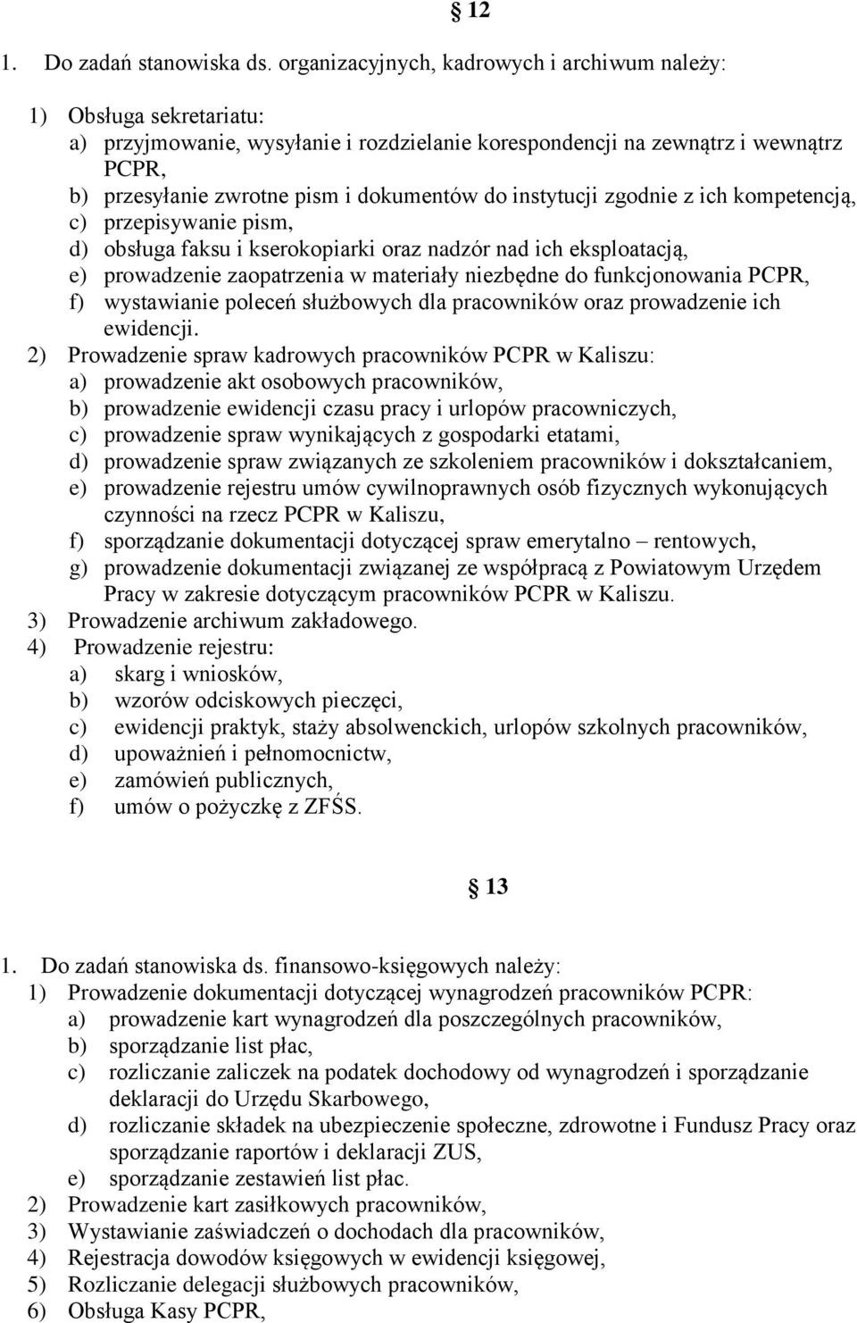 do instytucji zgodnie z ich kompetencją, c) przepisywanie pism, d) obsługa faksu i kserokopiarki oraz nadzór nad ich eksploatacją, e) prowadzenie zaopatrzenia w materiały niezbędne do funkcjonowania