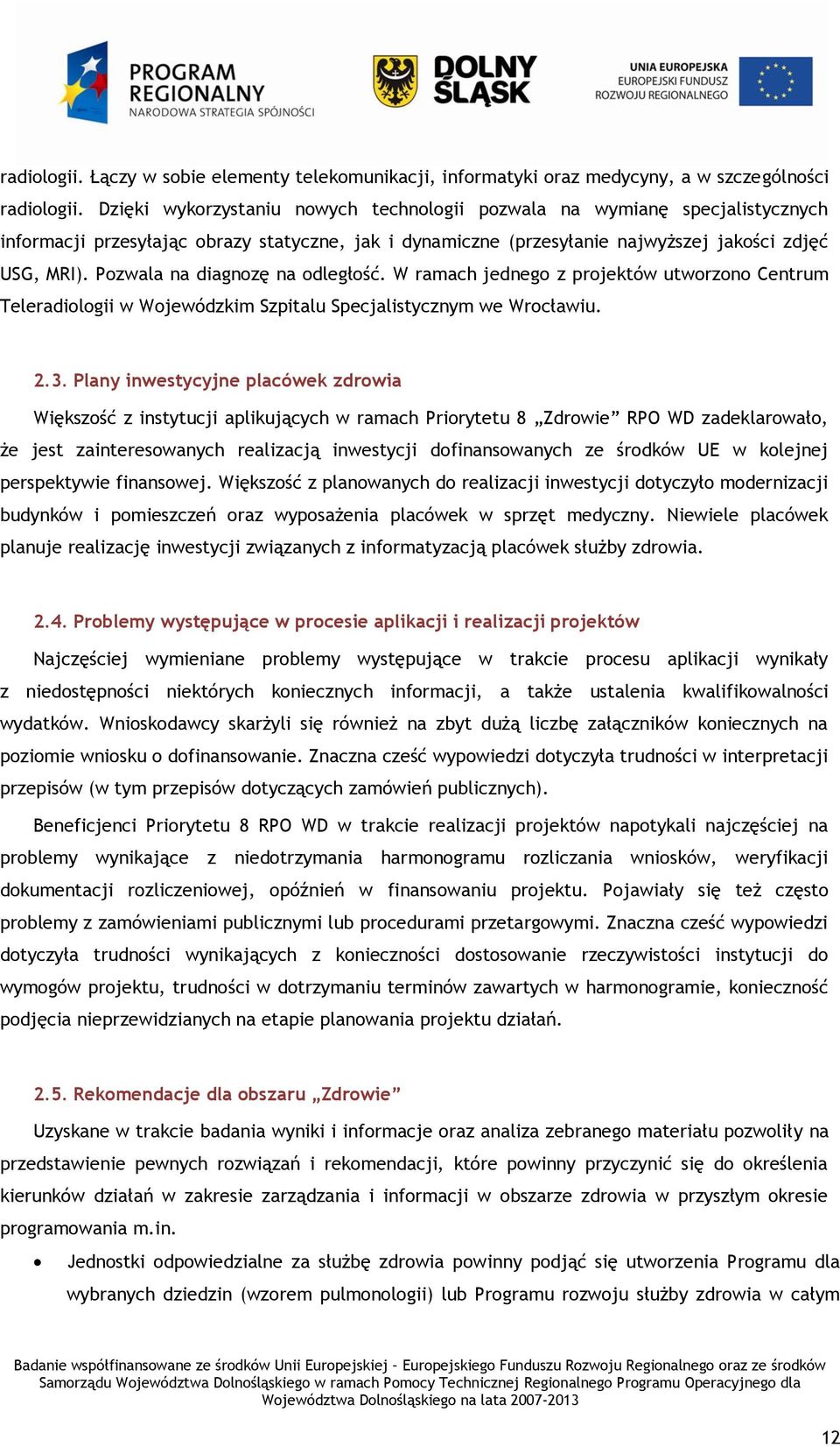 Pozwala na diagnozę na odległość. W ramach jednego z projektów utworzono Centrum Teleradiologii w Wojewódzkim Szpitalu Specjalistycznym we Wrocławiu. 2.3.