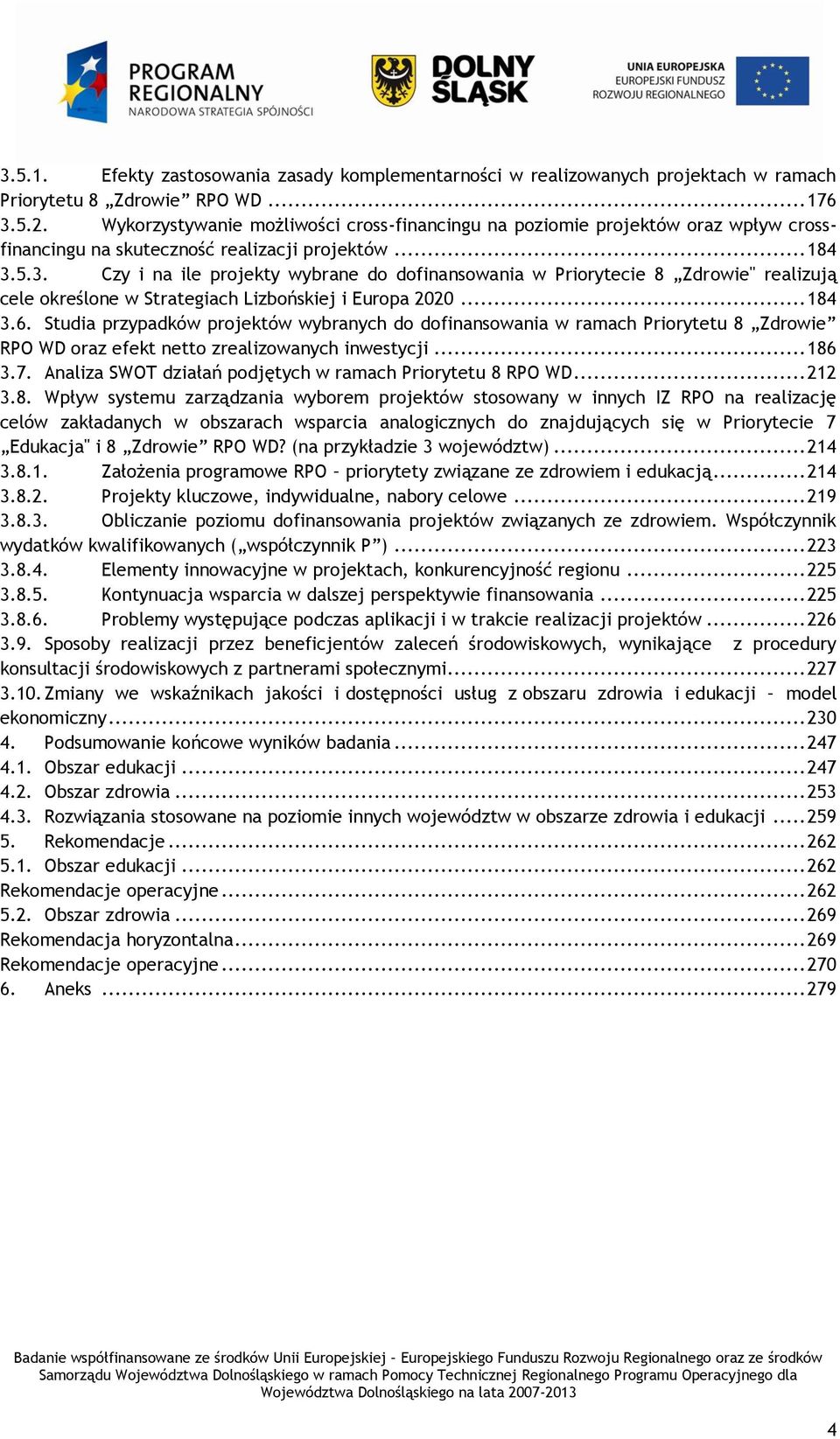 5.3. Czy i na ile projekty wybrane do dofinansowania w Priorytecie 8 Zdrowie" realizują cele określone w Strategiach Lizbońskiej i Europa 2020... 184 3.6.