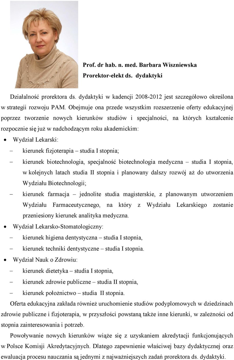 Wydział Lekarski: kierunek fizjoterapia studia I stopnia; kierunek biotechnologia, specjalność biotechnologia medyczna studia I stopnia, w kolejnych latach studia II stopnia i planowany dalszy rozwój