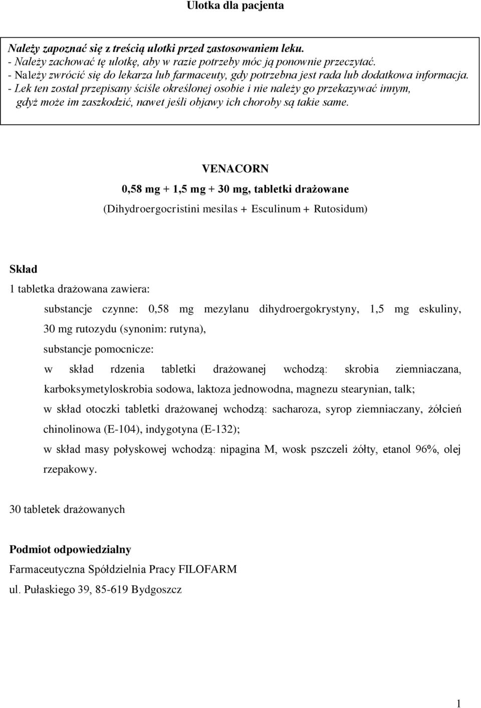 - Lek ten został przepisany ściśle określonej osobie i nie należy go przekazywać innym, gdyż może im zaszkodzić, nawet jeśli objawy ich choroby są takie same.