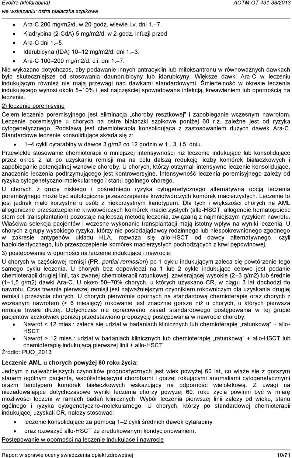 Nie wykazano dotychczas, aby podawanie innych antracyklin lub mitoksantronu w równoważnych dawkach było skuteczniejsze od stosowania daunorubicyny lub idarubicyny.