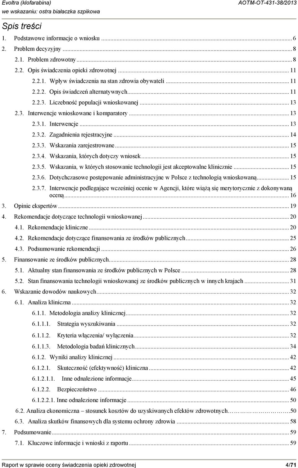 .. 14 2.3.3. Wskazania zarejestrowane... 15 2.3.4. Wskazania, których dotyczy wniosek... 15 2.3.5. Wskazania, w których stosowanie technologii jest akceptowalne klinicznie... 15 2.3.6.