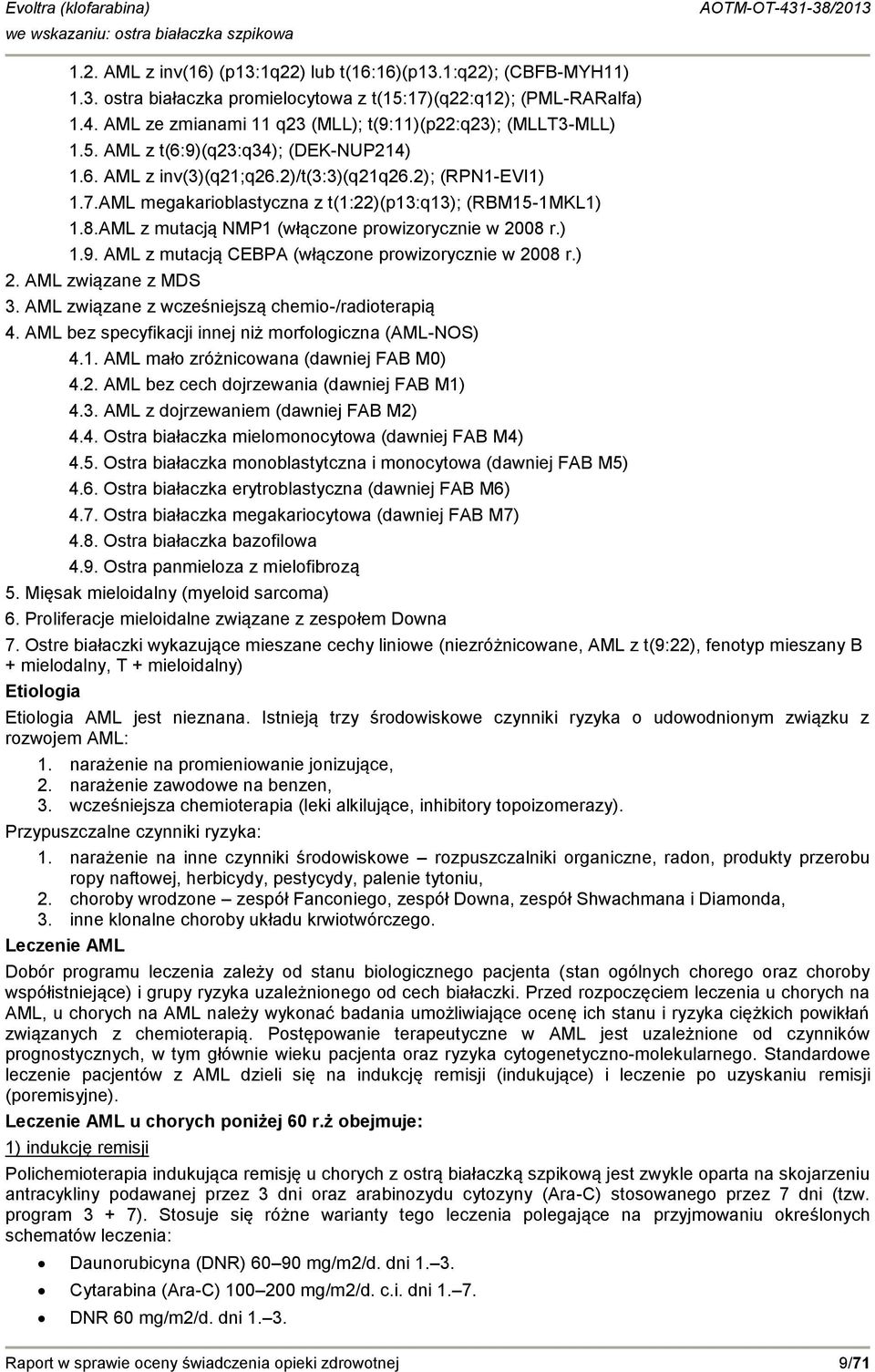 AML megakarioblastyczna z t(1:22)(p13:q13); (RBM15-1MKL1) 1.8.AML z mutacją NMP1 (włączone prowizorycznie w 2008 r.) 1.9. AML z mutacją CEBPA (włączone prowizorycznie w 2008 r.) 2.