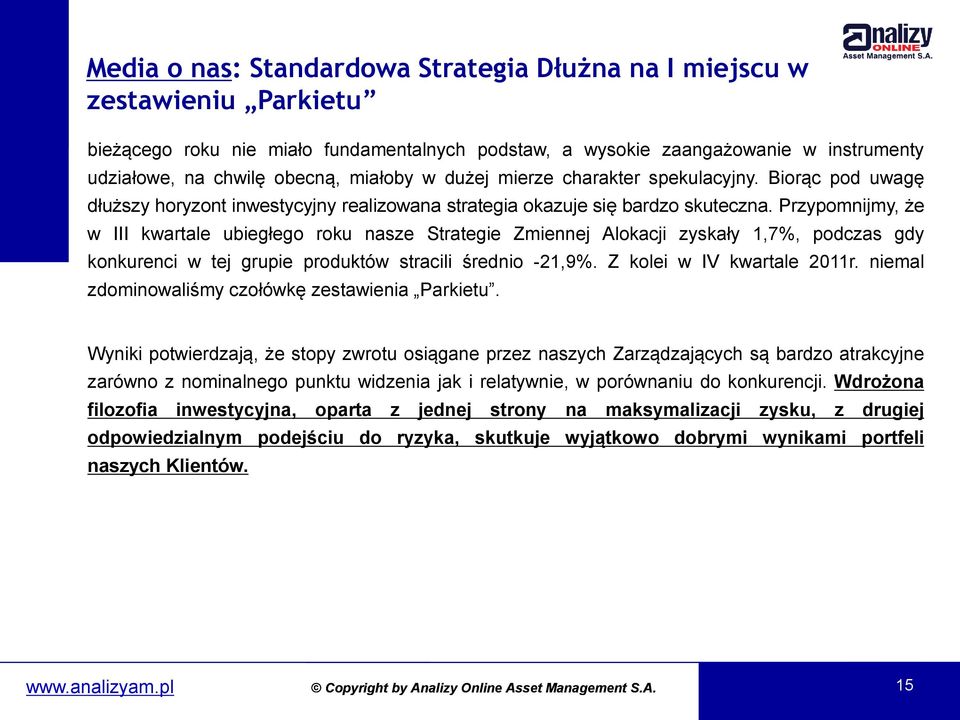 Przypomnijmy, że w III kwartale ubiegłego roku nasze Strategie Zmiennej Alokacji zyskały 1,7%, podczas gdy konkurenci w tej grupie produktów stracili średnio -21,9%. Z kolei w IV kwartale 2011r.