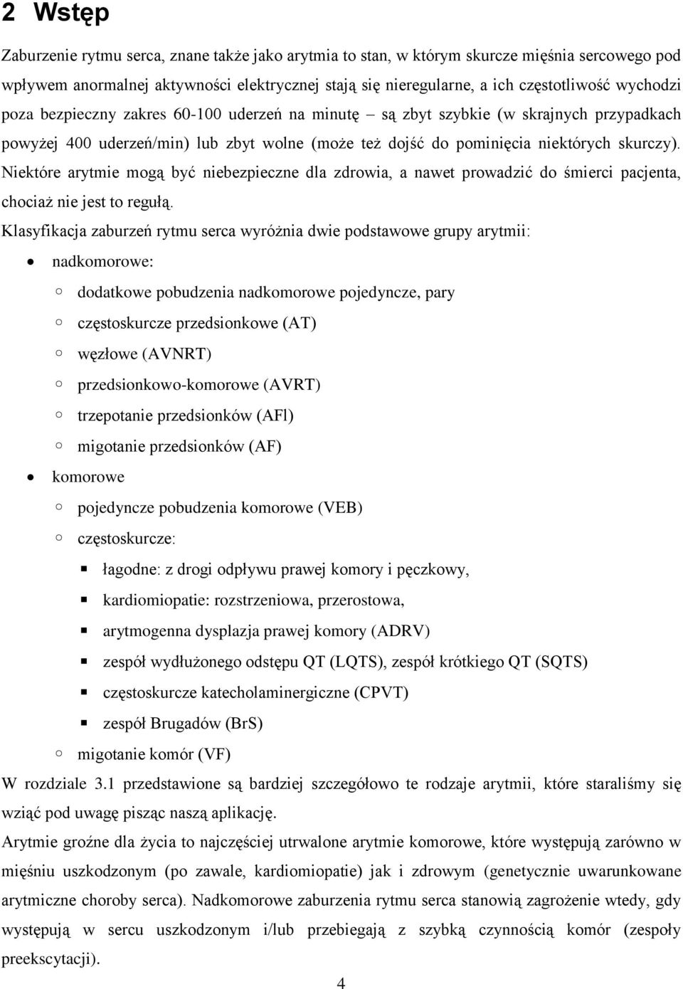 Niektóre arytmie mogą być niebezpieczne dla zdrowia, a nawet prowadzić do śmierci pacjenta, chociaż nie jest to regułą.