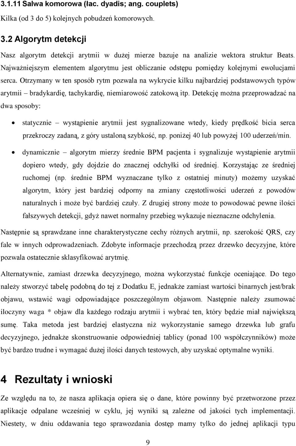 Otrzymany w ten sposób rytm pozwala na wykrycie kilku najbardziej podstawowych typów arytmii bradykardię, tachykardię, niemiarowość zatokową itp.