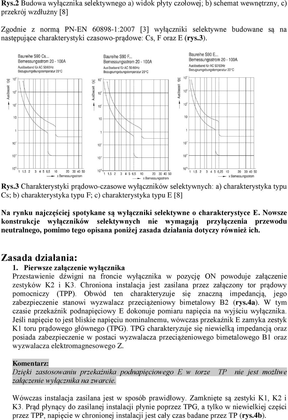 3 Charakterystyki prądowo-czasowe wyłączników selektywnych: a) charakterystyka typu Cs; b) charakterystyka typu F; c) charakterystyka typu E [8] Na rynku najczęściej spotykane są wyłączniki