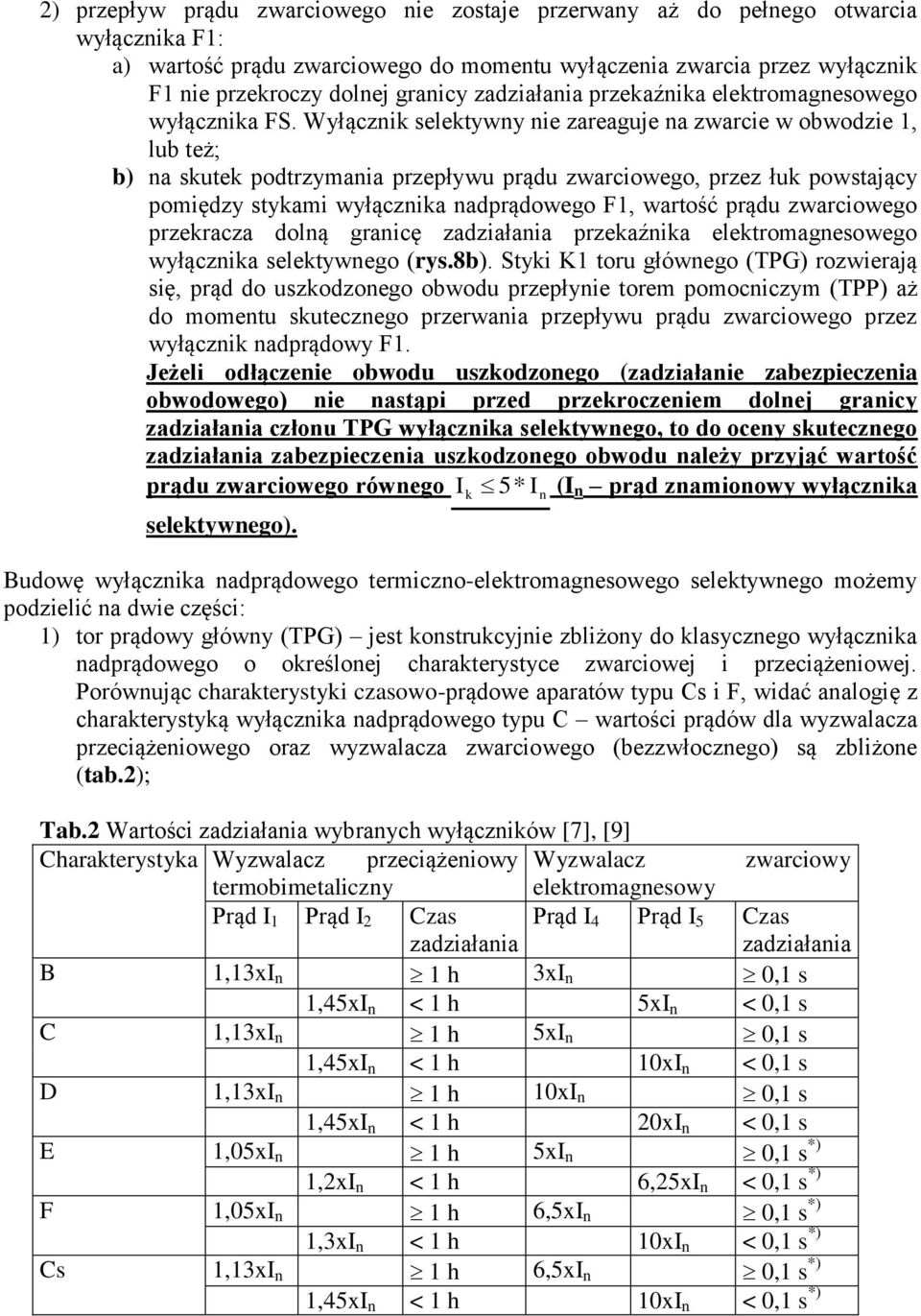 Wyłącznik selektywny nie zareaguje na zwarcie w obwodzie 1, lub też; b) na skutek podtrzymania przepływu prądu zwarciowego, przez łuk powstający pomiędzy stykami wyłącznika nadprądowego F1, wartość