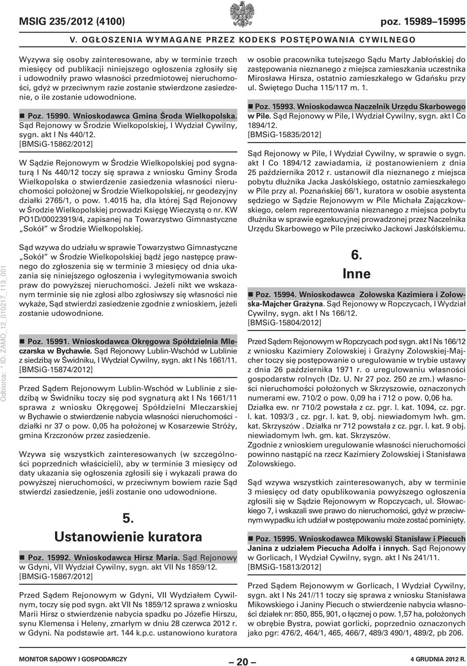 przedmiotowej nieruchomości, gdyż w przeciwnym razie zostanie stwierdzone zasiedzenie, o ile zostanie udowodnione. Poz. 15990. Wnioskodawca Gmina Środa Wielkopolska.