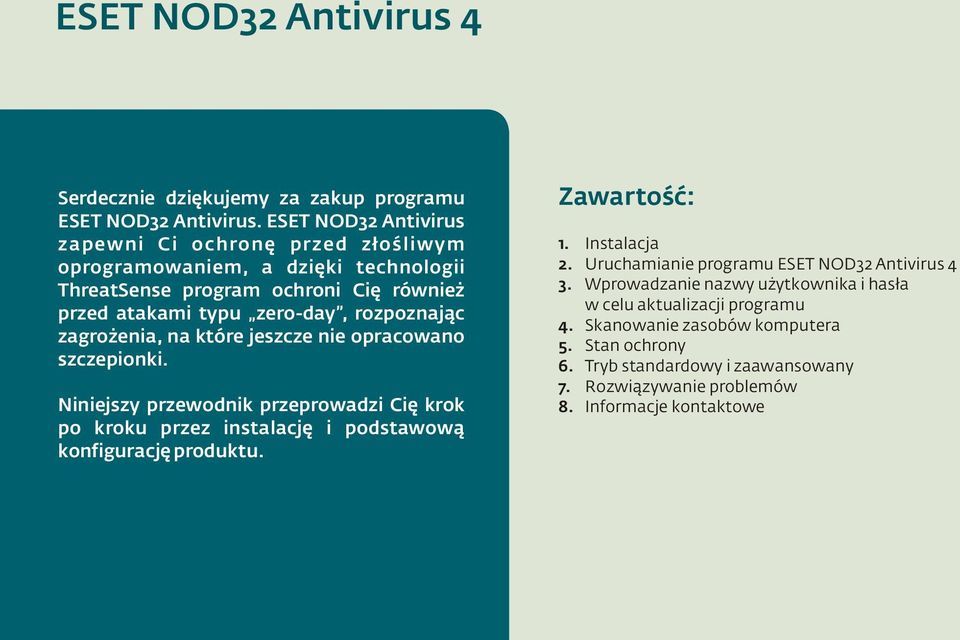 zagrożenia, na które jeszcze nie opracowano szczepionki. Niniejszy przewodnik przeprowadzi Cię krok po kroku przez instalację i podstawową konfigurację produktu. Zawartość: 1.