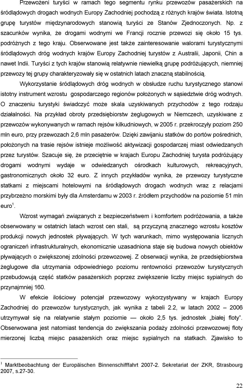 Obserwowane jest także zainteresowanie walorami turystycznymi śródlądowych dróg wodnych krajów Europy Zachodniej turystów z Australii, Japonii, Chin a nawet Indii.