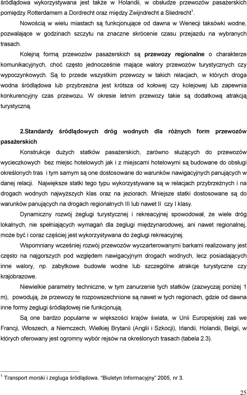 Kolejną formą przewozów pasażerskich są przewozy regionalne o charakterze komunikacyjnych, choć często jednocześnie mające walory przewozów turystycznych czy wypoczynkowych.