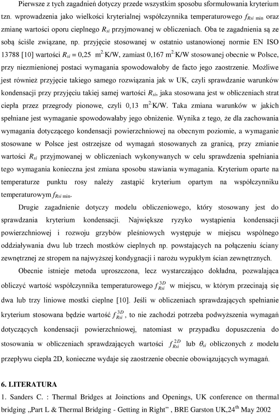 przyjęcie stosowanej w ostatnio ustanowionej normie EN ISO 13788 [10] wartości R si = 0,25 m 2. K/W, zamiast 0,167 m 2.