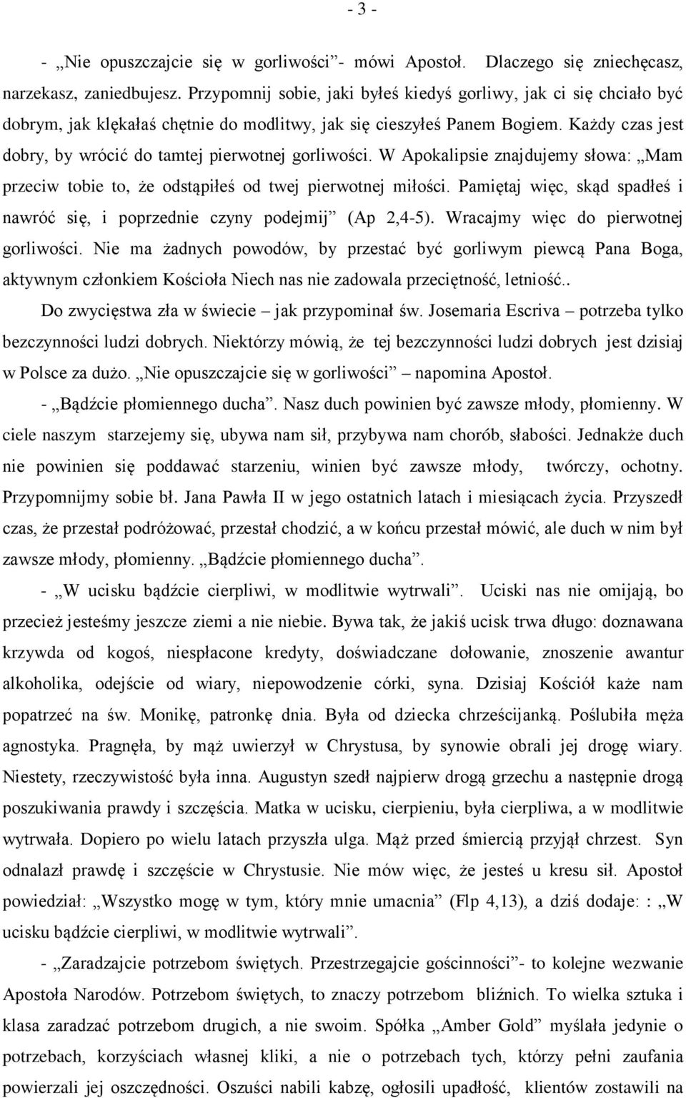 Każdy czas jest dobry, by wrócić do tamtej pierwotnej gorliwości. W Apokalipsie znajdujemy słowa: Mam przeciw tobie to, że odstąpiłeś od twej pierwotnej miłości.