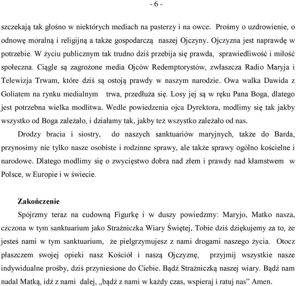 Ciągle są zagrożone media Ojców Redemptorystów, zwłaszcza Radio Maryja i Telewizja Trwam, które dziś są ostoją prawdy w naszym narodzie.