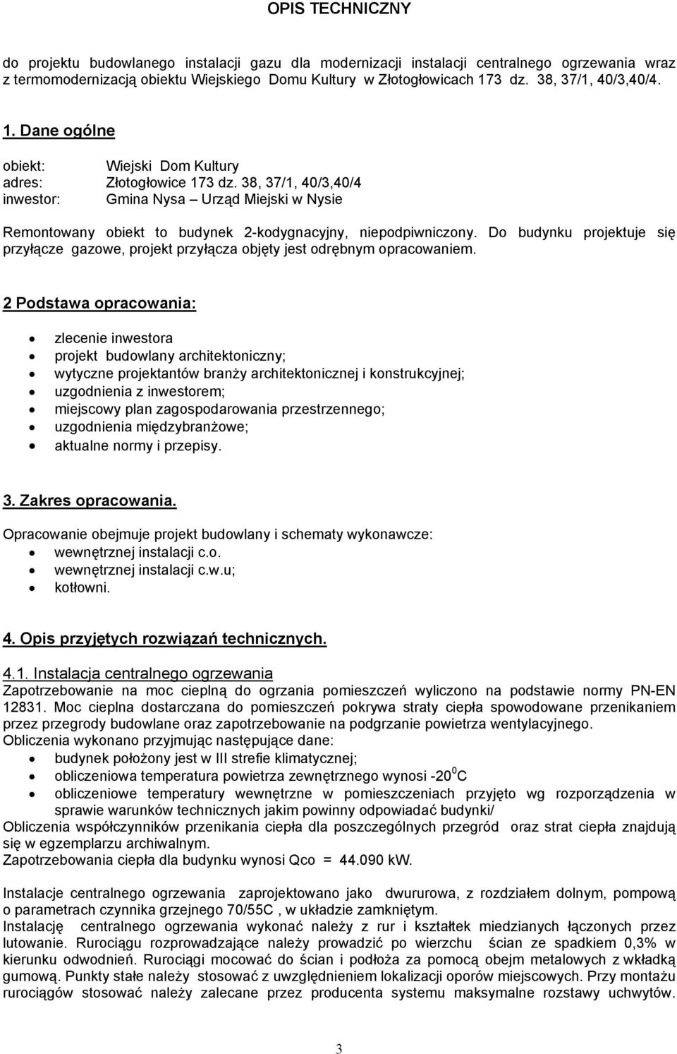 38, 37/1, 40/3,40/4 inwestor: Gmina Nysa Urząd Miejski w Nysie Remontowany obiekt to budynek 2-kodygnacyjny, niepodpiwniczony.