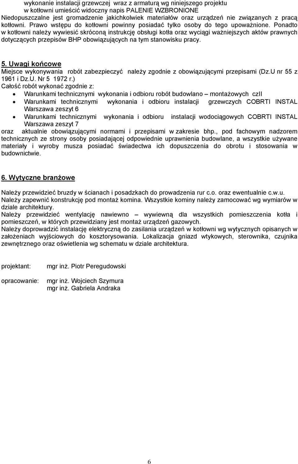 Ponadto w kotłowni należy wywiesić skróconą instrukcję obsługi kotła oraz wyciągi ważniejszych aktów prawnych dotyczących przepisów BHP obowiązujących na tym stanowisku pracy. 5.