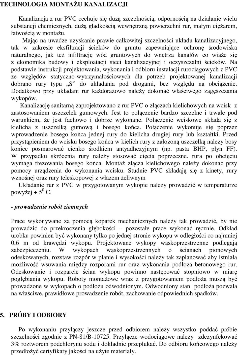 Mając na uwadze uzyskanie prawie całkowitej szczelności układu kanalizacyjnego, tak w zakresie eksfiltracji ścieków do gruntu zapewniające ochronę środowiska naturalnego, jak też infiltrację wód