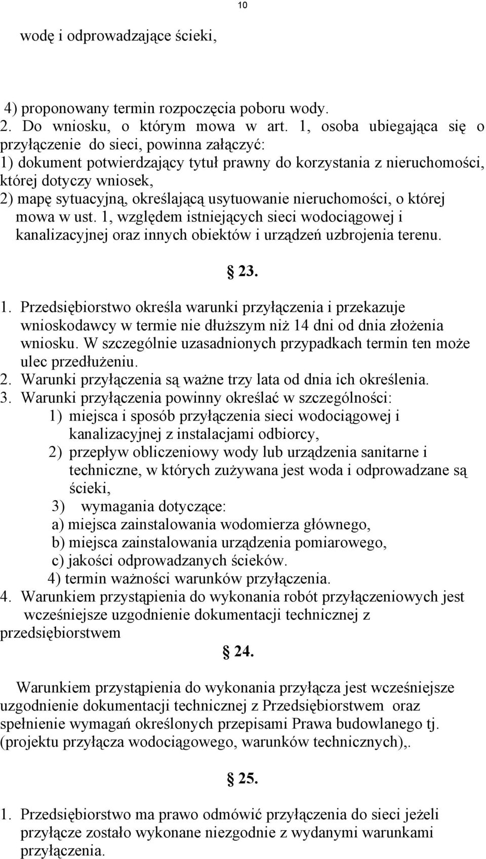 usytuowanie nieruchomości, o której mowa w ust. 1, względem istniejących sieci wodociągowej i kanalizacyjnej oraz innych obiektów i urządzeń uzbrojenia terenu. 23. 1. Przedsiębiorstwo określa warunki przyłączenia i przekazuje wnioskodawcy w termie nie dłuższym niż 14 dni od dnia złożenia wniosku.