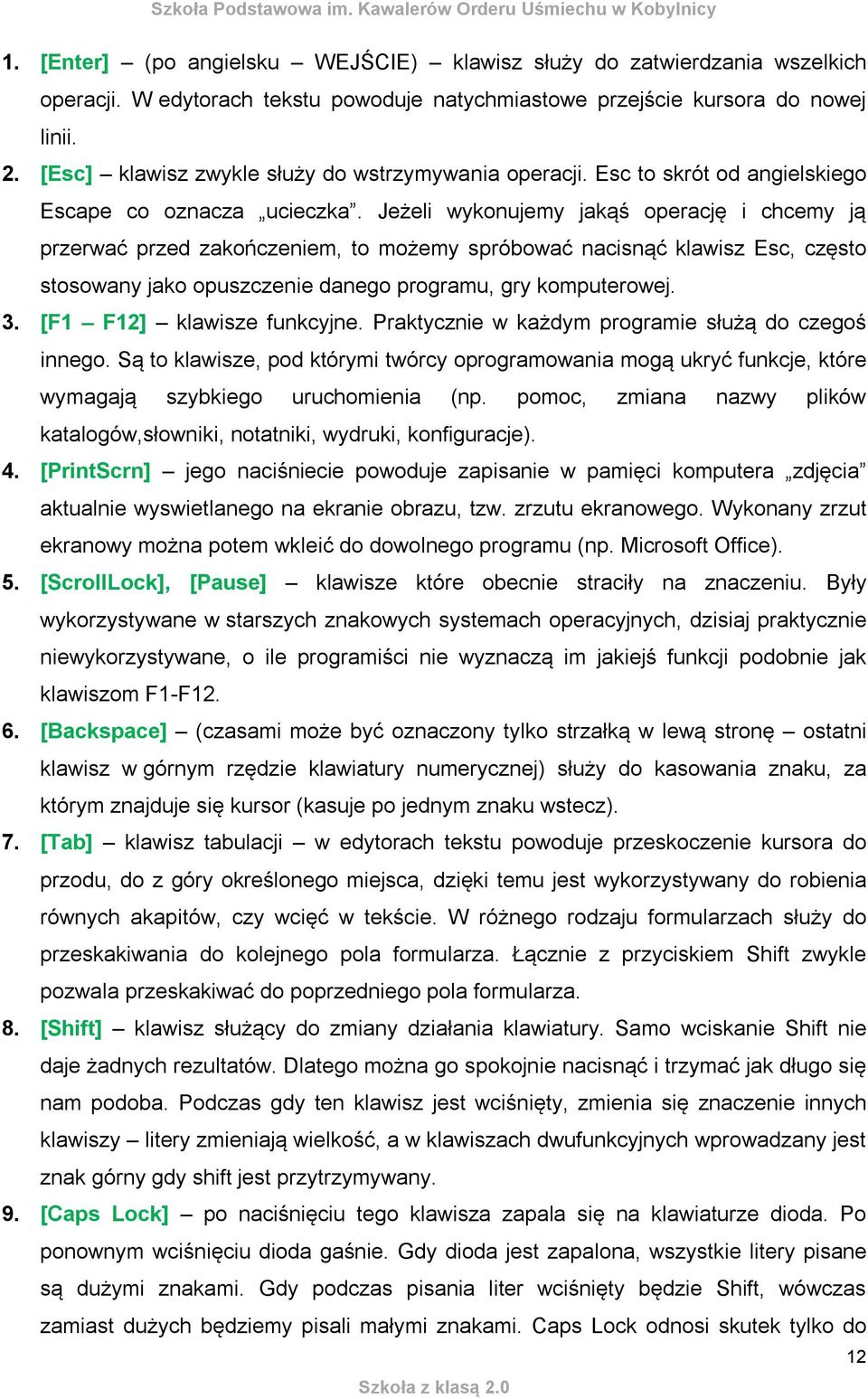 Jeżeli wykonujemy jakąś operację i chcemy ją przerwać przed zakończeniem, to możemy spróbować nacisnąć klawisz Esc, często stosowany jako opuszczenie danego programu, gry komputerowej. 3.