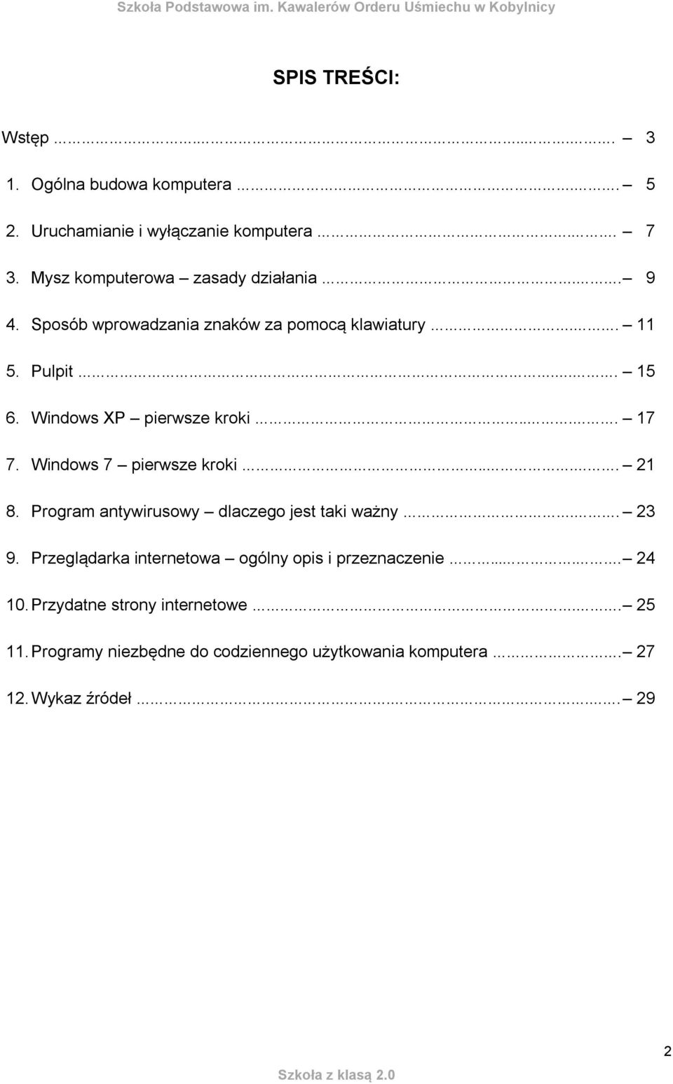 Windows XP pierwsze kroki.... 17 7. Windows 7 pierwsze kroki.... 21 8. Program antywirusowy dlaczego jest taki ważny.. 23 9.