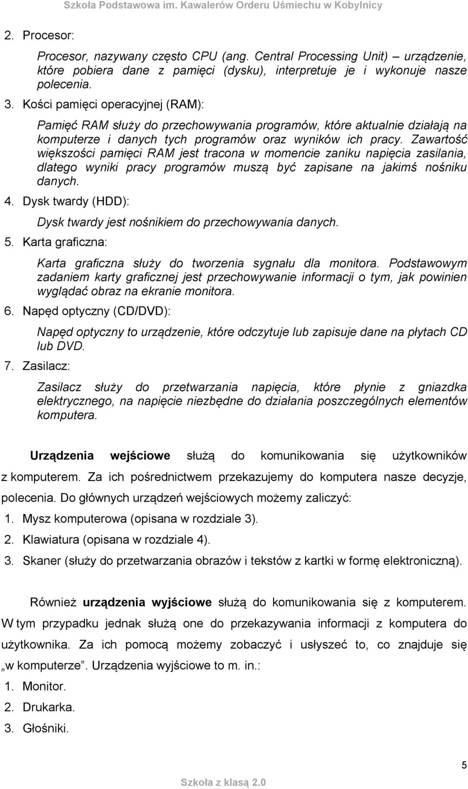 Zawartość większości pamięci RAM jest tracona w momencie zaniku napięcia zasilania, dlatego wyniki pracy programów muszą być zapisane na jakimś nośniku danych. 4.