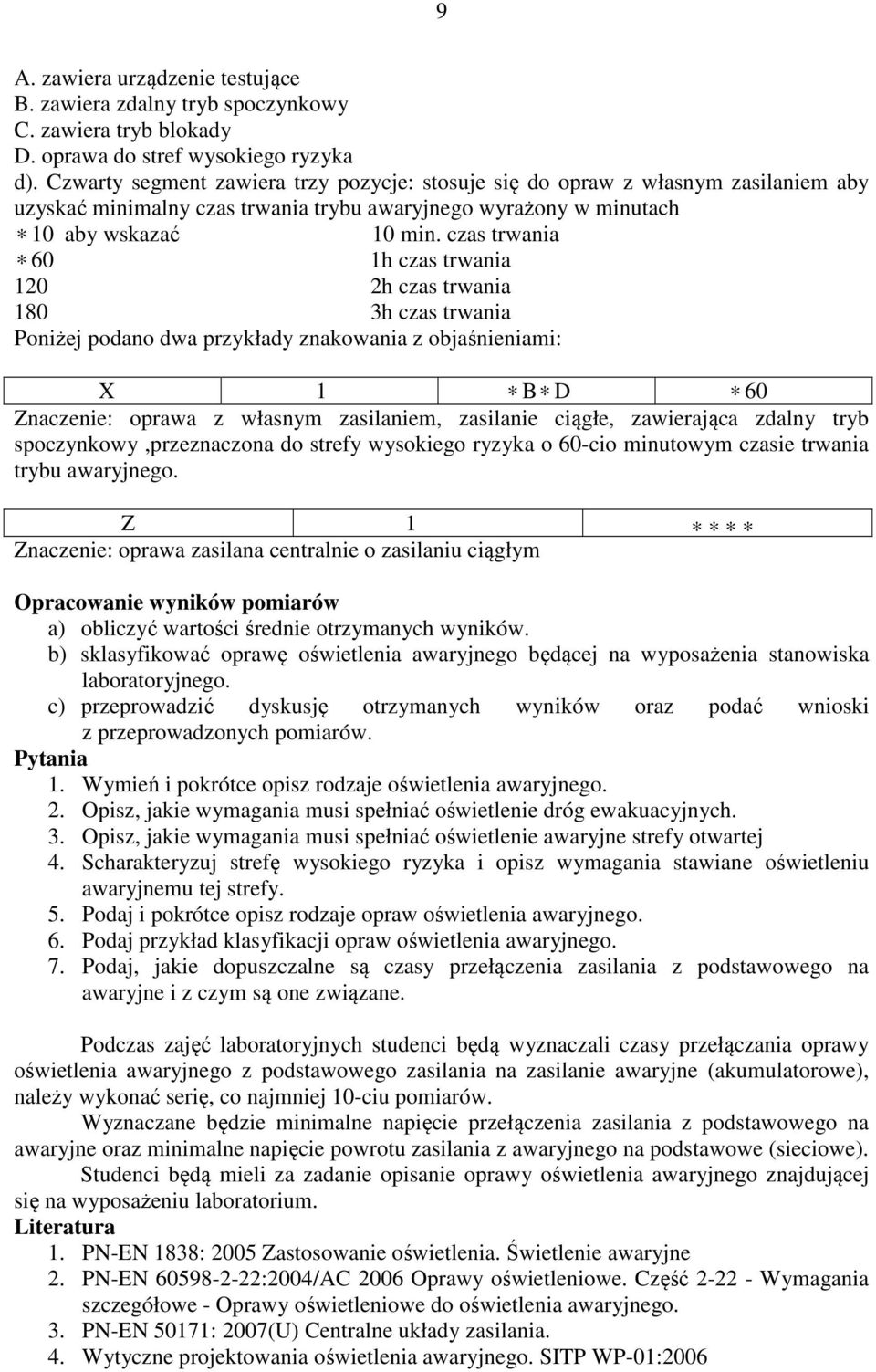 czas trwania 60 1h czas trwania 120 2h czas trwania 180 3h czas trwania Poniżej podano dwa przykłady znakowania z objaśnieniami: X 1 B D 60 Znaczenie: oprawa z własnym zasilaniem, zasilanie ciągłe,