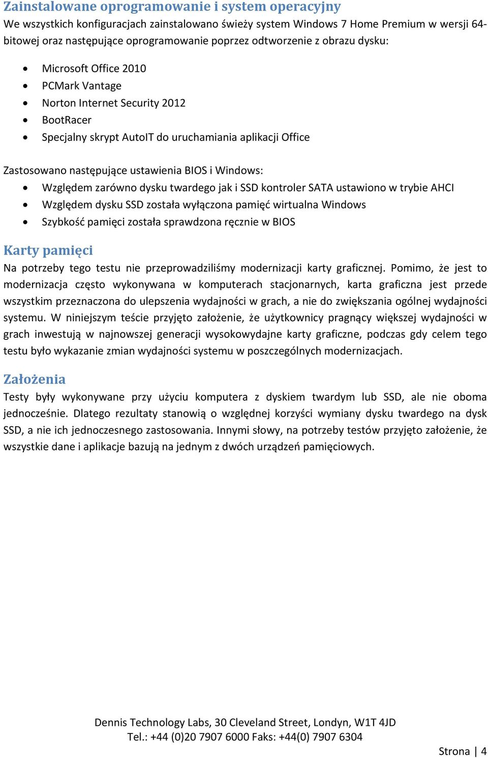BIOS i Windows: Względem zarówno dysku twardego jak i SSD kontroler SATA ustawiono w trybie AHCI Względem dysku SSD została wyłączona pamięć wirtualna Windows Szybkość pamięci została sprawdzona