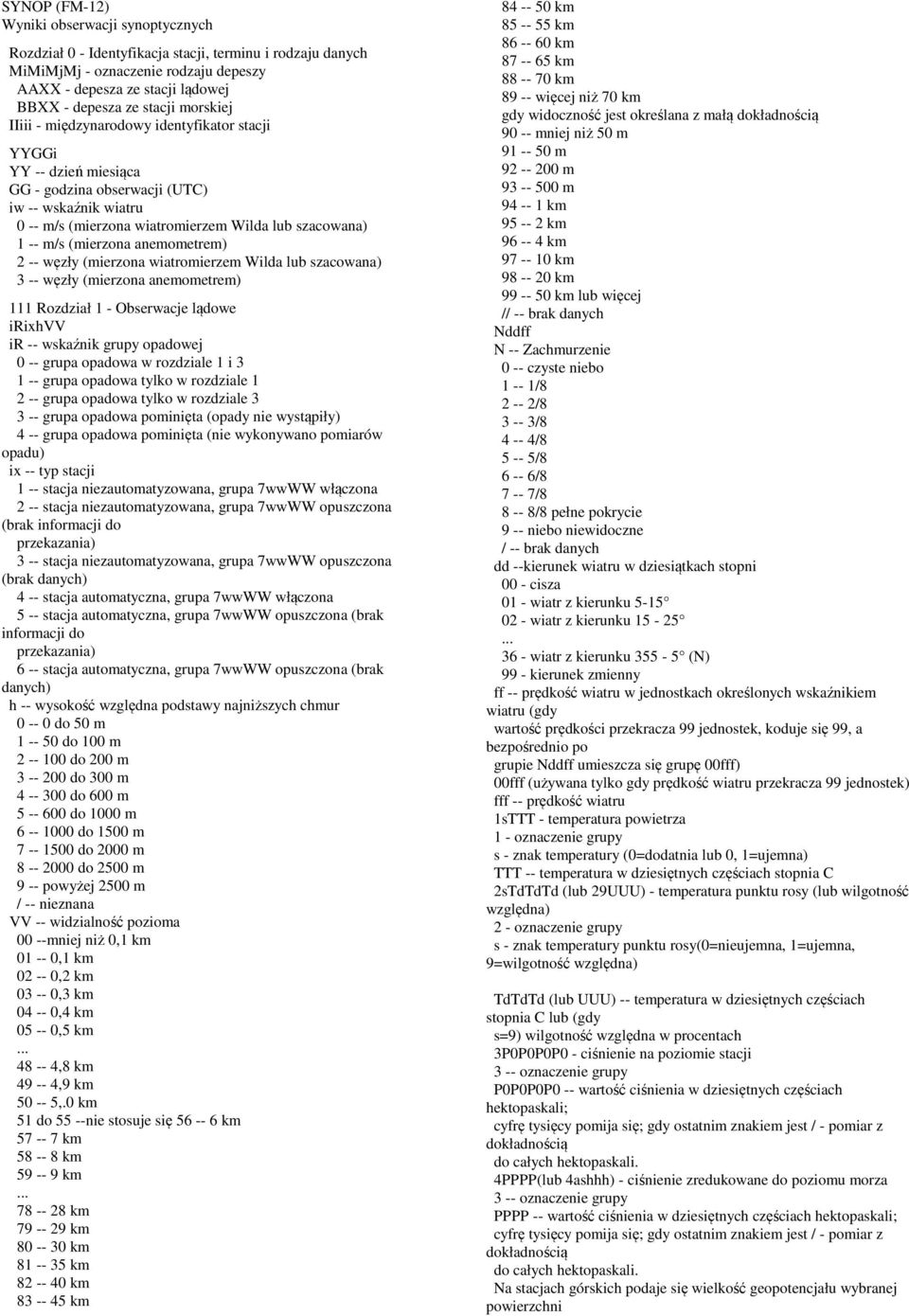 m/s (mierzona anemometrem) 2 -- węzły (mierzona wiatromierzem Wilda lub szacowana) 3 -- węzły (mierzona anemometrem) 111 Rozdział 1 - Obserwacje lądowe irixhvv ir -- wskaźnik grupy opadowej 0 --