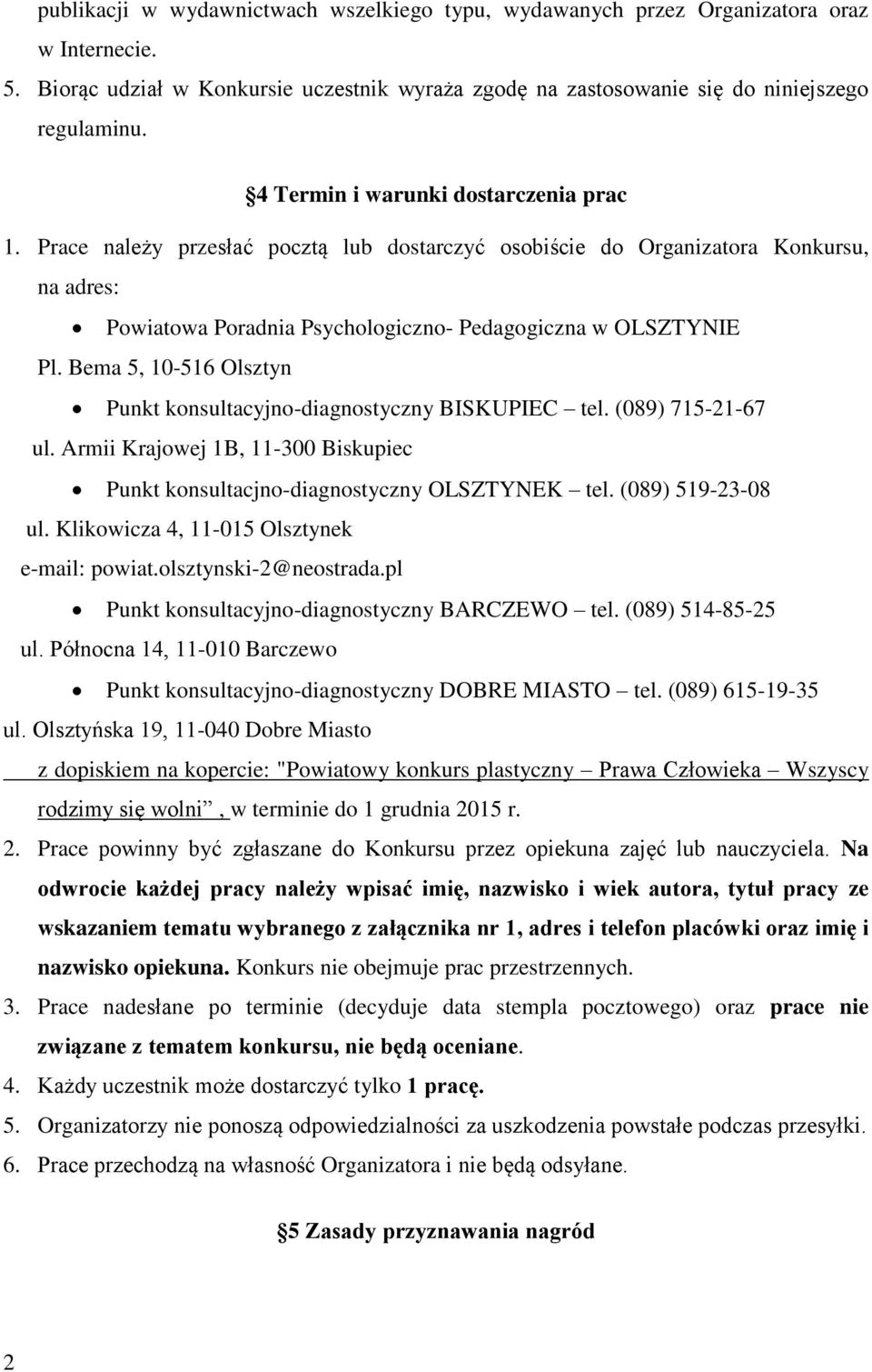 Bema 5, 10-516 Olsztyn Punkt konsultacyjno-diagnostyczny BISKUPIEC tel. (089) 715-21-67 ul. Armii Krajowej 1B, 11-300 Biskupiec Punkt konsultacjno-diagnostyczny OLSZTYNEK tel. (089) 519-23-08 ul.