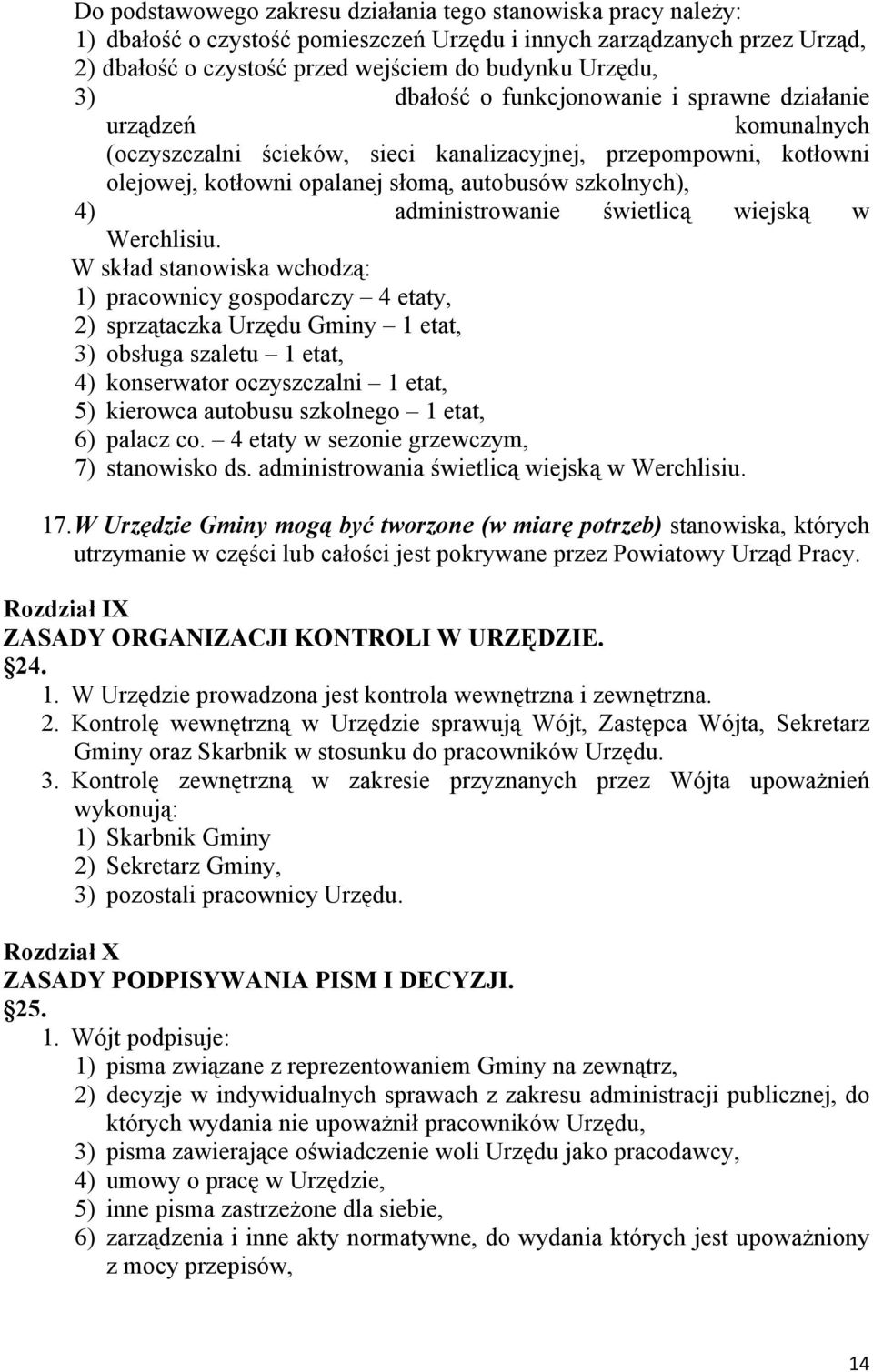 W skład stanowiska wchodzą: 1) pracownicy gospodarczy 4 etaty, 2) sprzątaczka Urzędu Gminy 1 etat, 3) obsługa szaletu 1 etat, 4) konserwator oczyszczalni 1 etat, 5) kierowca autobusu szkolnego 1