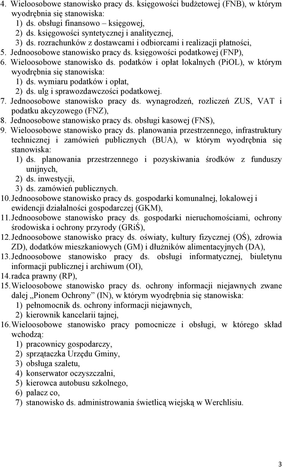 podatków i opłat lokalnych (PiOL), w którym wyodrębnia się stanowiska: 1) ds. wymiaru podatków i opłat, 2) ds. ulg i sprawozdawczości podatkowej. 7. Jednoosobowe stanowisko pracy ds.