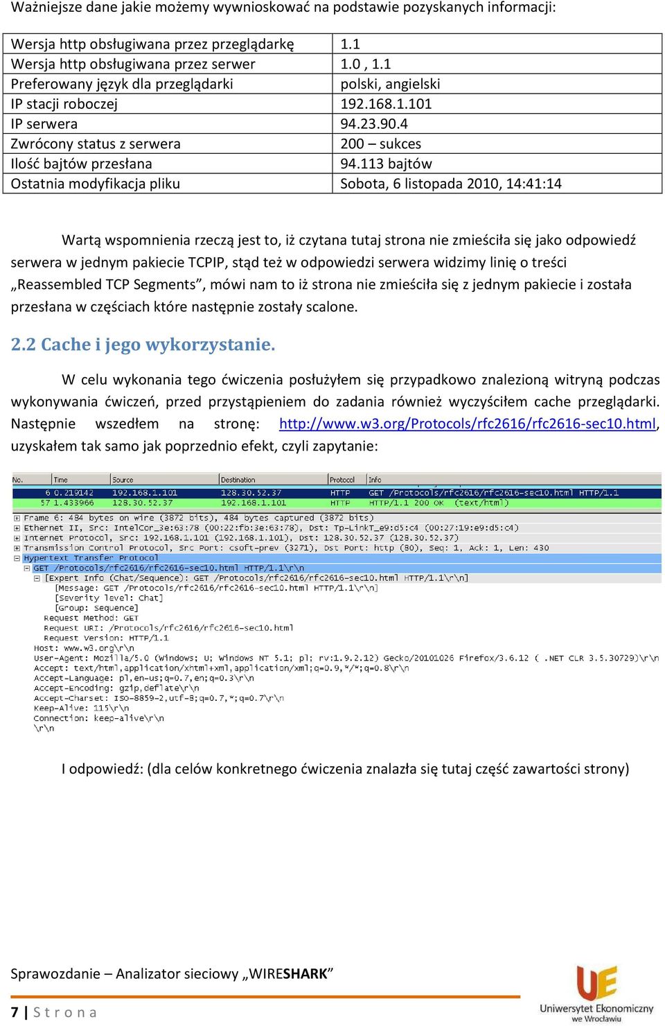 113 bajtów Ostatnia modyfikacja pliku Sobota, 6 listopada 2010, 14:41:14 Wartą wspomnienia rzeczą jest to, iż czytana tutaj strona nie zmieściła się jako odpowiedź serwera w jednym pakiecie TCPIP,