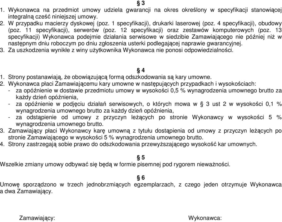 3 specyfikacji) Wykonawca podejmie działania serwisowe w siedzibie Zamawiającego nie później niŝ w następnym dniu roboczym po dniu zgłoszenia usterki podlegającej naprawie gwarancyjnej. 3.