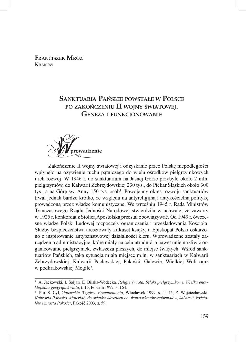 W 1946 r. do sanktuarium na Jasnej Górze przybyło około 2 mln. pielgrzymów, do Kalwarii Zebrzydowskiej 230 tys., do Piekar Śląskich około 300 tys., a na Górę św. Anny 150 tys. osób 1.