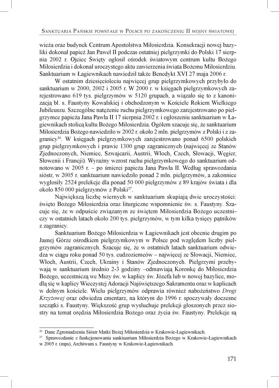 Ojciec Święty ogłosił ośrodek światowym centrum kultu i dokonał uroczystego aktu zawierzenia świata Bożemu Miłosierdziu. Sanktuarium w Łagiewnikach nawiedził także Benedykt XVI 27 maja 2006 r.