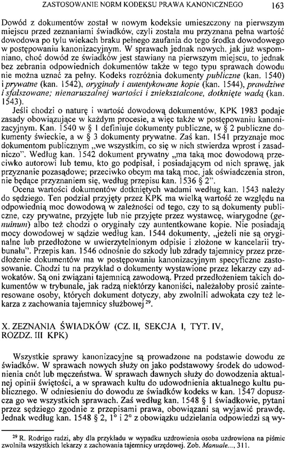 W sprawach jednak nowych, jak już wspomniano, choć dowód ze świadków jest stawiany na pierwszym miejscu, to jednak bez zebrania odpowiednich dokumentów także w tego typu sprawach dowodu nie można