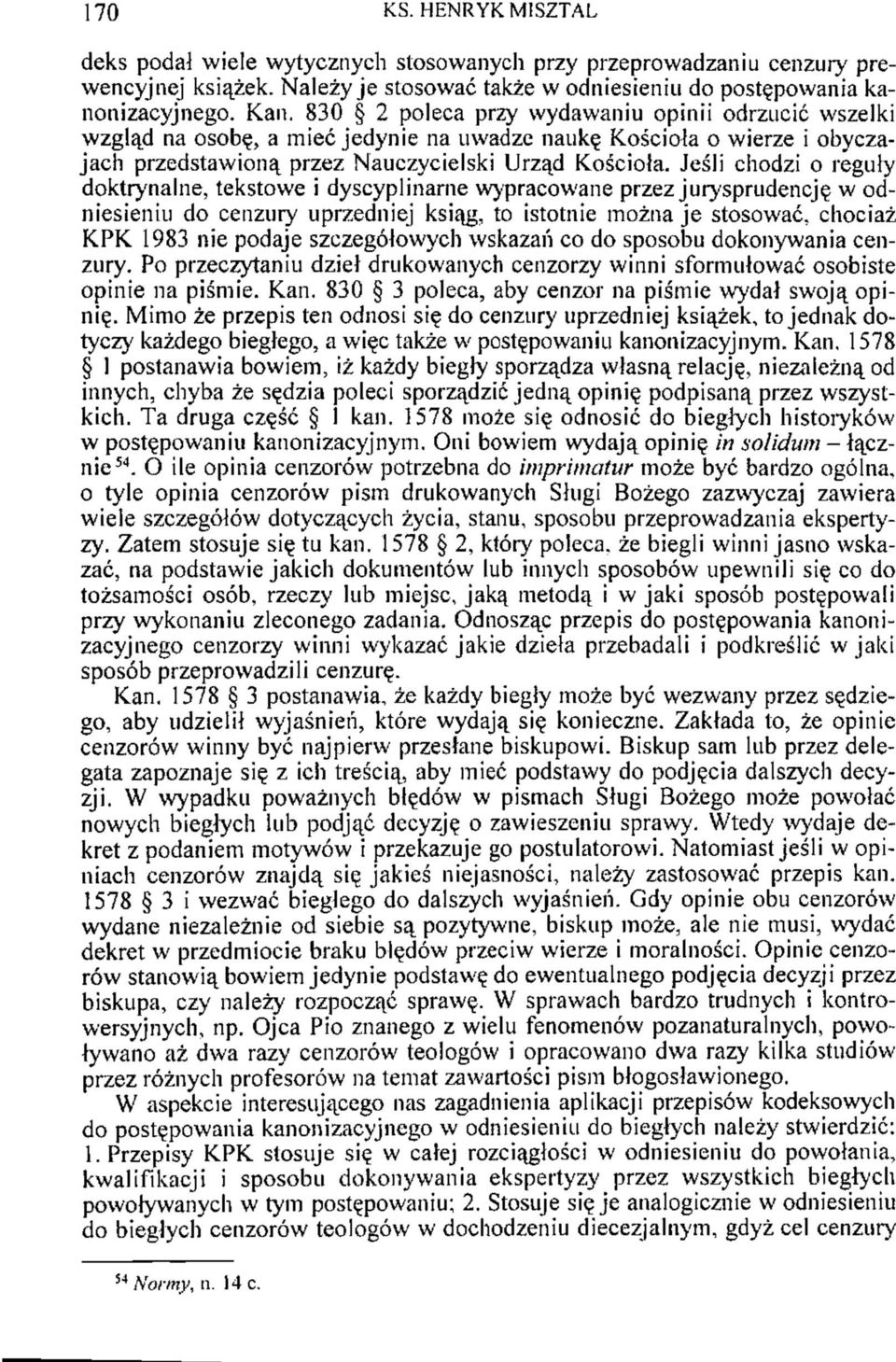 Jeśli chodzi o reguły doktrynalne, tekstowe i dyscyplinarne wypracowane przez jurysprudencję w odniesieniu do cenzury uprzedniej ksiąg, to istotnie można je stosować, chociaż KPK 1983 nie podaje