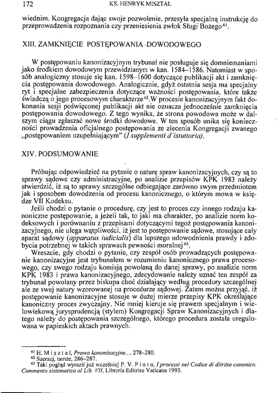 Natomiast w sposób analogiczny stosuje się kan. 1598-1600 dotyczące publikacji akt i zamknięcia postępowania dowodowego.