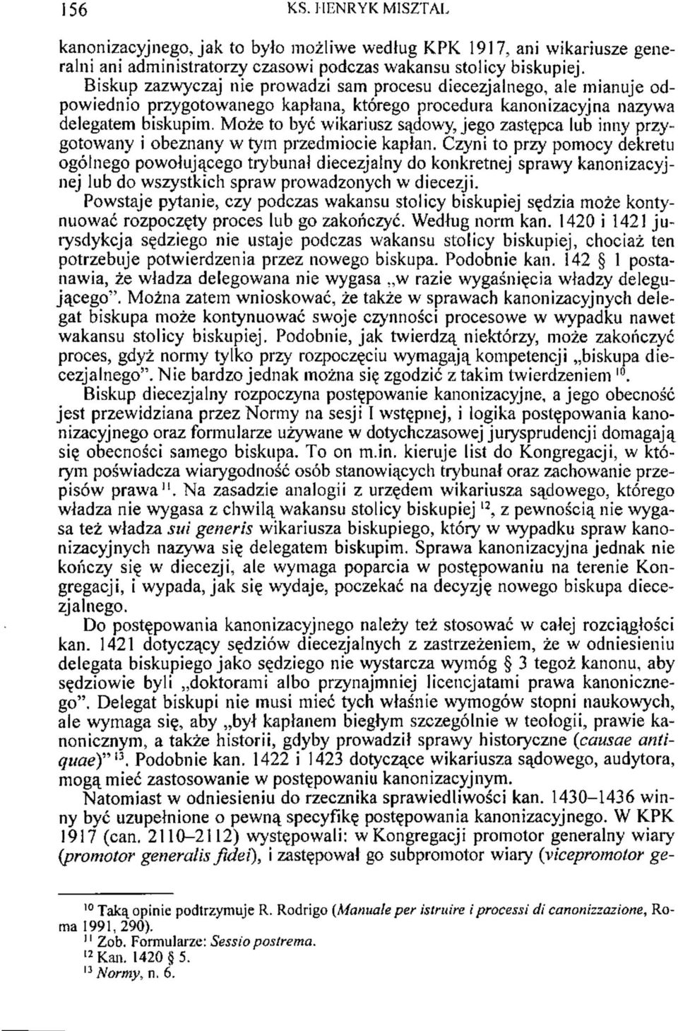 Może to być wikariusz sądowy, jego zastępca lub inny przygotowany i obeznany w tym przedmiocie kapłan.