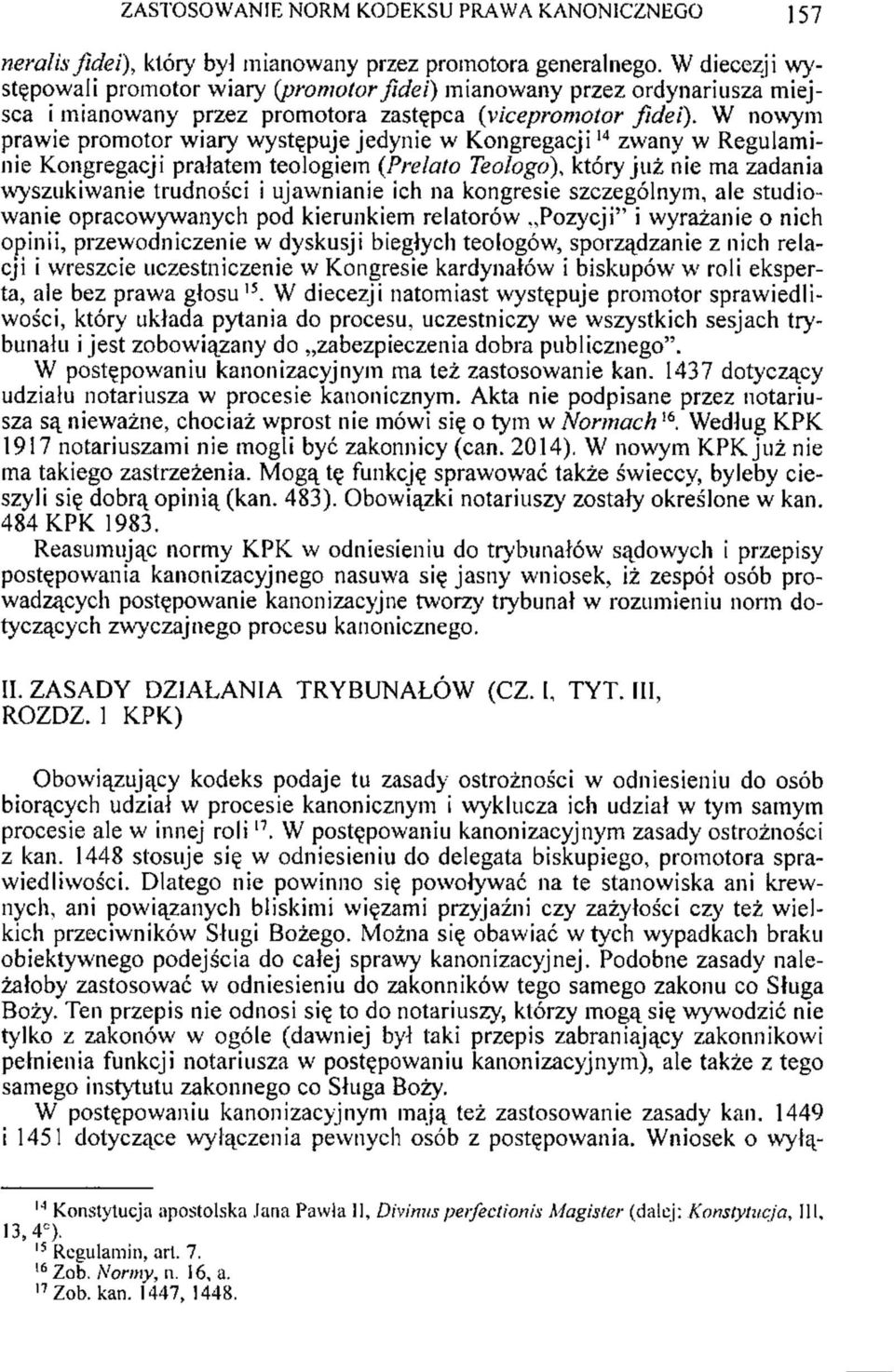 W nowym prawie promotor wiaiy występuje jedynie w Kongregacji 14 zwany w Regulaminie Kongregacji prałatem teologiem {Prelato Teologo), który już nie ma zadania wyszukiwanie trudności i ujawnianie ich