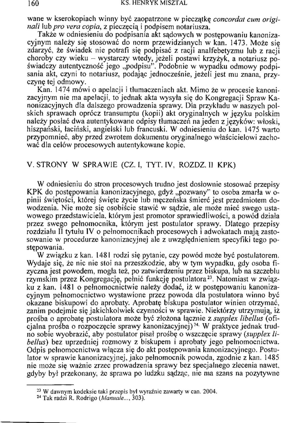 Może się zdarzyć, że świadek nie potrafi się podpisać z racji analfebetyzmu lub z racji choroby czy wieku - wystarczy wtedy, jeżeli postawi krzyżyk, a notariusz poświadczy autentyczność jego podpisu".