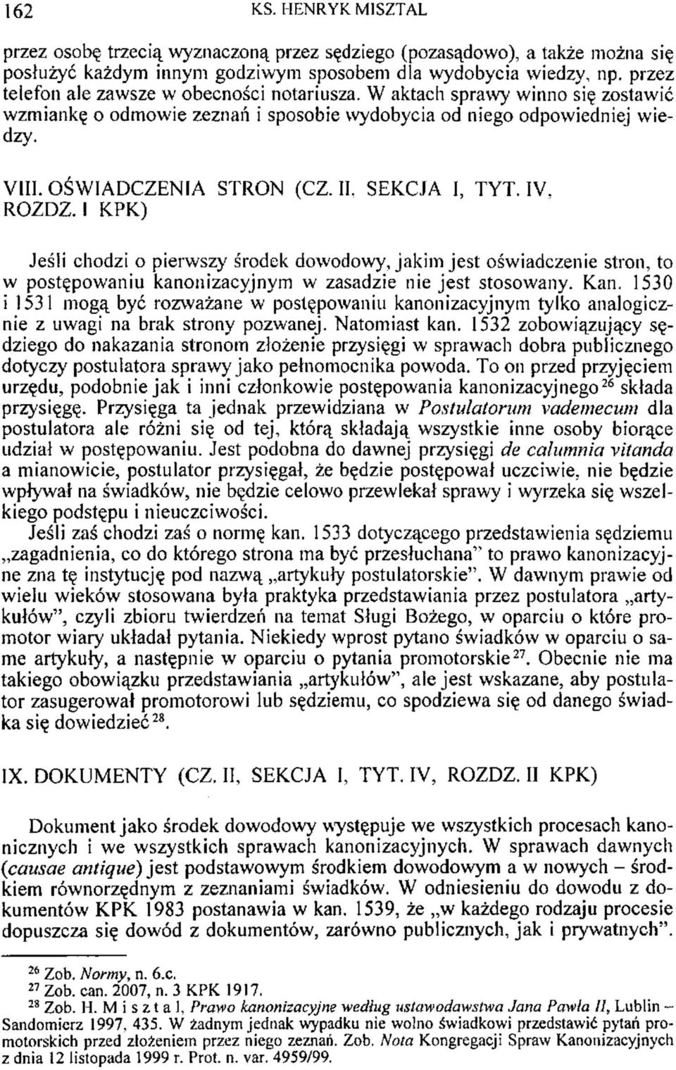 SEKCJA I, TYT. IV. ROZDZ. I KPK) Jeśli chodzi o pierwszy środek dowodowy, jakim jest oświadczenie stron, to w postępowaniu kanonizacyjnym w zasadzie nie jest stosowany. Kan.