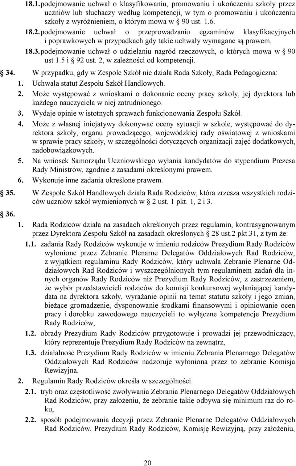 podejmowanie uchwał o udzielaniu nagród rzeczowych, o których mowa w 90 ust 1.5 i 92 ust. 2, w zależności od kompetencji. 34.