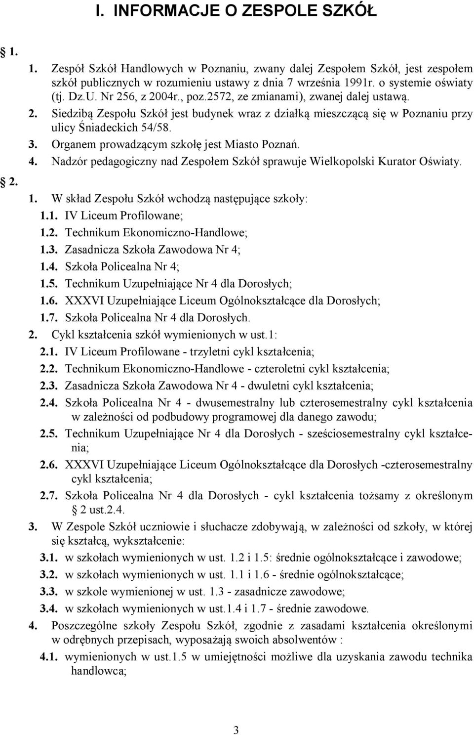 3. Organem prowadzącym szkołę jest Miasto Poznań. 4. Nadzór pedagogiczny nad Zespołem Szkół sprawuje Wielkopolski Kurator Oświaty. 1. W skład Zespołu Szkół wchodzą następujące szkoły: 1.1. IV Liceum Profilowane; 1.