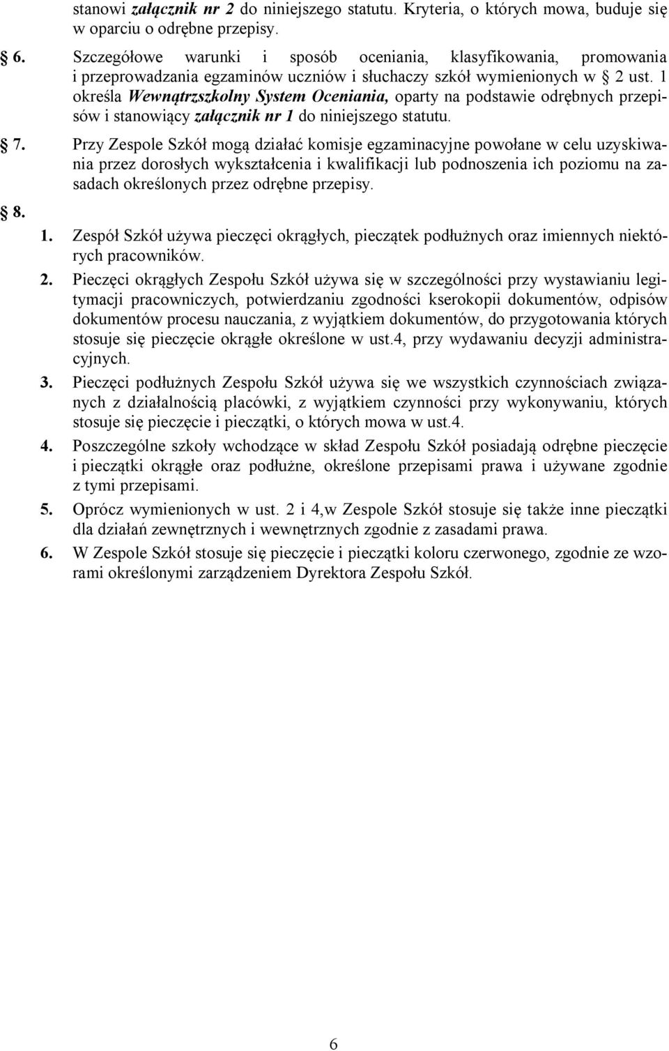 1 określa Wewnątrzszkolny System Oceniania, oparty na podstawie odrębnych przepisów i stanowiący załącznik nr 1 do niniejszego statutu. 7.