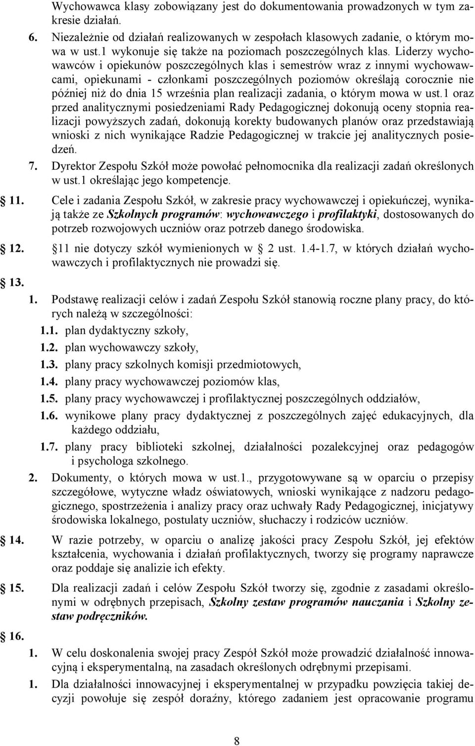 Liderzy wychowawców i opiekunów poszczególnych klas i semestrów wraz z innymi wychowawcami, opiekunami - członkami poszczególnych poziomów określają corocznie nie później niż do dnia 15 września plan